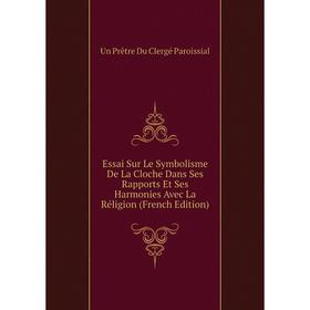 Книга Essai Sur Le Symbolisme De La Cloche Dans Ses Rapports Et Ses Harmonies Avec La Réligion (French Edition)
Книга Essai Sur Le Symbolisme De La Cloche Dans Ses Rapports Et Ses Harmonies Avec La Réligion (French Edition)