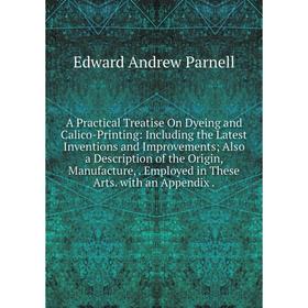Книга A Practical Treatise On Dyeing and Calico-Printing: Including the Latest Inventions and Improvements; Also a Description of the Origin, Manufact
Книга A Practical Treatise On Dyeing and Calico-Printing: Including the Latest Inventions and Improvements; Also a Description of the Origin, Manufact