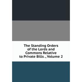 Книга The Standing Orders of the Lords and Commons Relative to Private Bills., Volume 2
Книга The Standing Orders of the Lords and Commons Relative to Private Bills., Volume 2