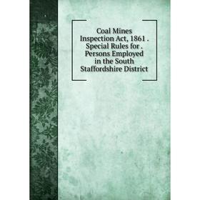 Книга Coal Mines Inspection Act, 1861. Special Rules for. Persons Employed in the South Staffordshire District
Книга Coal Mines Inspection Act, 1861. Special Rules for. Persons Employed in the South Staffordshire District