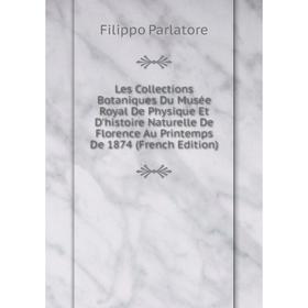 Книга Les Collections Botaniques Du Musée Royal De Physique Et D'histoire Naturelle De Florence Au Printemps De 1874
Книга Les Collections Botaniques Du Musée Royal De Physique Et D'histoire Naturelle De Florence Au Printemps De 1874