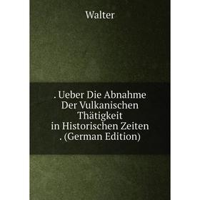 Книга . Ueber Die Abnahme Der Vulkanischen Thätigkeit in Historischen Zeiten. (German Edition)
Книга . Ueber Die Abnahme Der Vulkanischen Thätigkeit in Historischen Zeiten. (German Edition)
