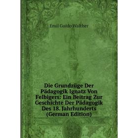 Книга Die Grundzüge Der Pädagogik Ignatz Von Felbigers: Ein Beitrag Zur Geschichte Der Pädagogik Des 18. Jahrhunderts
Книга Die Grundzüge Der Pädagogik Ignatz Von Felbigers: Ein Beitrag Zur Geschichte Der Pädagogik Des 18. Jahrhunderts