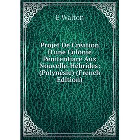 Книга Projet De Création D'une Colonie Pénitentiare Aux Nouvelle-Hébrides: (Polynésie) (French Edition)
Книга Projet De Création D'une Colonie Pénitentiare Aux Nouvelle-Hébrides: (Polynésie) (French Edition)