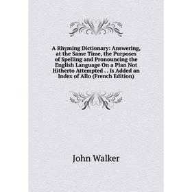Книга A Rhyming Dictionary: Answering, at the Same Time, the Purposes of Spelling and Pronouncing the English Language On a Plan Not Hitherto Attempte
Книга A Rhyming Dictionary: Answering, at the Same Time, the Purposes of Spelling and Pronouncing the English Language On a Plan Not Hitherto Attempte