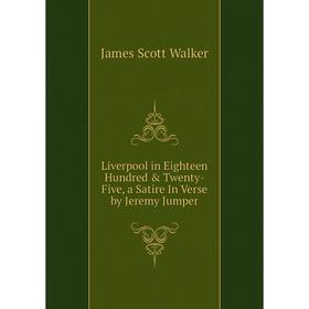 Книга Liverpool in Eighteen Hundred & Twenty-Five, a Satire In Verse by Jeremy Jumper
Книга Liverpool in Eighteen Hundred & Twenty-Five, a Satire In Verse by Jeremy Jumper