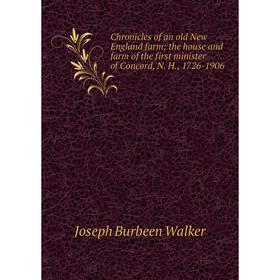 Книга Chronicles of an old New England farm; the house and farm of the first minister of Concord
Книга Chronicles of an old New England farm; the house and farm of the first minister of Concord