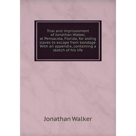 Книга Trial and imprisonment of Jonathan Walker, at Pensacola, Florida, for aiding slaves to escape from bondage. With an appendix, containing a sketc
Книга Trial and imprisonment of Jonathan Walker, at Pensacola, Florida, for aiding slaves to escape from bondage. With an appendix, containing a sketc