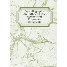 Книга Crystallography, An Outline Of The Geometrical Properties Of Crystals
Книга Crystallography, An Outline Of The Geometrical Properties Of Crystals