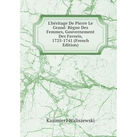 Книга L'héritage De Pierre Le Grand: Règne Des Femmes, Gouvernement Des Favoris, 1725-1741
Книга L'héritage De Pierre Le Grand: Règne Des Femmes, Gouvernement Des Favoris, 1725-1741