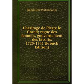 Книга L'heritage de Pierre le Grand; regne des femmes, gouvernement des favoris, 1725-1741
Книга L'heritage de Pierre le Grand; regne des femmes, gouvernement des favoris, 1725-1741