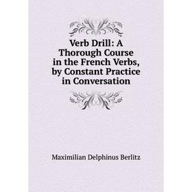 Книга Verb Drill: A Thorough Course in the French Verbs, by Constant Practice in Conversation
Книга Verb Drill: A Thorough Course in the French Verbs, by Constant Practice in Conversation