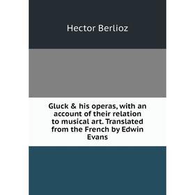 Книга Gluck his operas, with an account of their relation to musical art. Translated from the French by Edwin Evans
Книга Gluck his operas, with an account of their relation to musical art. Translated from the French by Edwin Evans