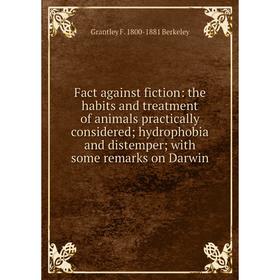 Книга Fact against fiction: the habits and treatment of animals practically considered; hydrophobia and distemper; with some remarks on Darwin
Книга Fact against fiction: the habits and treatment of animals practically considered; hydrophobia and distemper; with some remarks on Darwin