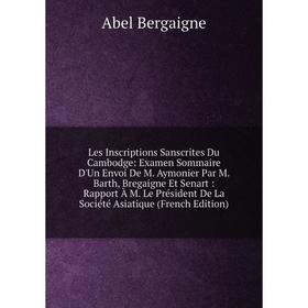 Книга Les Inscriptions Sanscrites Du Cambodge: Examen Sommaire D'Un Envoi De M Aymonier Par M Barth, Bregaigne Et Senart: Rapport À M Le Président De
Книга Les Inscriptions Sanscrites Du Cambodge: Examen Sommaire D'Un Envoi De M Aymonier Par M Barth, Bregaigne Et Senart: Rapport À M Le Président De