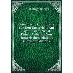 Книга Griechische Grammatik Für Den Unterricht Auf Gymnasien: Nebst Einem Anhange Von Homerischen Dialekte
Книга Griechische Grammatik Für Den Unterricht Auf Gymnasien: Nebst Einem Anhange Von Homerischen Dialekte