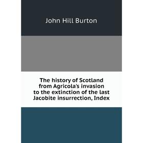 Книга The history of Scotland from Agricola's invasion to the extinction of the last Jacobite insurrection, Index
Книга The history of Scotland from Agricola's invasion to the extinction of the last Jacobite insurrection, Index