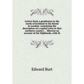 Книга Letters from a gentleman in the north of Scotland to his friend in London: containing the description of a capital town in that northern country
Книга Letters from a gentleman in the north of Scotland to his friend in London: containing the description of a capital town in that northern country