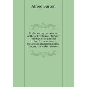 Книга Rush-bearing: an account of the old custom of strewing rushes; carrying rushes to church; the rush-cart; garlands in churches; morris-dancers; t
Книга Rush-bearing: an account of the old custom of strewing rushes; carrying rushes to church; the rush-cart; garlands in churches; morris-dancers; t