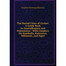 Книга The Buried Cities of Ceylon: A Guide Book to Anuradhapura and Polonnarua: With Chapters On Dambulla, Kalawewa, Mihintale, and Sigiri
Книга The Buried Cities of Ceylon: A Guide Book to Anuradhapura and Polonnarua: With Chapters On Dambulla, Kalawewa, Mihintale, and Sigiri