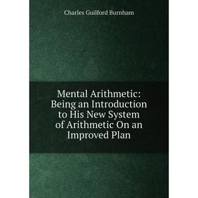 Книга Mental Arithmetic: Being an Introduction to His New System of Arithmetic On an Improved Plan
Книга Mental Arithmetic: Being an Introduction to His New System of Arithmetic On an Improved Plan