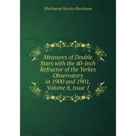 Книга Measures of Double Stars with the 40-Inch Refractor of the Yerkes Observatory in 1900 and 1901, Volume 8
Книга Measures of Double Stars with the 40-Inch Refractor of the Yerkes Observatory in 1900 and 1901, Volume 8