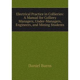 Книга Electrical Practice in Collieries: A Manual for Colliery Managers, Under-Managers, Engineers, and Mining Students
Книга Electrical Practice in Collieries: A Manual for Colliery Managers, Under-Managers, Engineers, and Mining Students