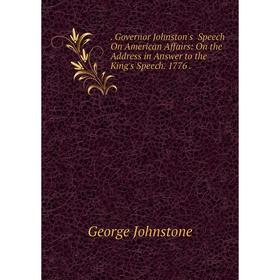Книга . Governor Johnston's Speech On American Affairs: On the Address in Answer to the King's Speech. 1776.
Книга . Governor Johnston's Speech On American Affairs: On the Address in Answer to the King's Speech. 1776.