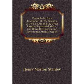 Книга Through the Dark Continent: Or, the Sources of the Nile Around the Great Lakes of Equatorial Africa, and Down the Livingstone River to the Atlan
Книга Through the Dark Continent: Or, the Sources of the Nile Around the Great Lakes of Equatorial Africa, and Down the Livingstone River to the Atlan