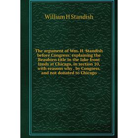Книга The argument of Wm. H. Standish before Congress: explaining the Beaubien title in the lake front lands at Chicago, in section 10, with reasons w
Книга The argument of Wm. H. Standish before Congress: explaining the Beaubien title in the lake front lands at Chicago, in section 10, with reasons w