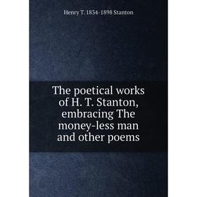 Книга The poetical works of H. T. Stanton, embracing The money-less man and other poems
Книга The poetical works of H. T. Stanton, embracing The money-less man and other poems