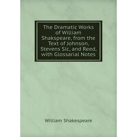 Книга The Dramatic Works of William Shakspeare, from the Text of Johnson, Stevens Sic, and Reed, with Glossarial Notes
Книга The Dramatic Works of William Shakspeare, from the Text of Johnson, Stevens Sic, and Reed, with Glossarial Notes
