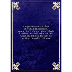 Книга A supplement to the plays of William Shakespeare, comprising the seven dramas which have been ascribed to his pen, but which are not included wi
Книга A supplement to the plays of William Shakespeare, comprising the seven dramas which have been ascribed to his pen, but which are not included wi