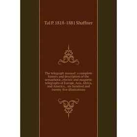 Книга The telegraph manual: a complete history and description of the semaphoric, electric and magnetic telegraphs of Europe, Asia, Africa, and Americ
Книга The telegraph manual: a complete history and description of the semaphoric, electric and magnetic telegraphs of Europe, Asia, Africa, and Americ