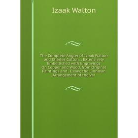Книга The Complete Angler of Izaak Walton and Charles Cotton:: Extensively Embellished with Engravings On Copper and Wood, from Original Paintings and
Книга The Complete Angler of Izaak Walton and Charles Cotton:: Extensively Embellished with Engravings On Copper and Wood, from Original Paintings and