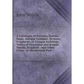 Книга A Catalogue of Pictures, Statues, Busts, Antique Columns, Bronzes, Fragments of Antique Buildings, Tables of Florentine and Roman Mosaic, Scagli
Книга A Catalogue of Pictures, Statues, Busts, Antique Columns, Bronzes, Fragments of Antique Buildings, Tables of Florentine and Roman Mosaic, Scagli