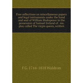 Книга Free reflections on miscellaneous papers and legal instruments under the hand and seal of William Shakspeare in the possession of Samuel Ireland
Книга Free reflections on miscellaneous papers and legal instruments under the hand and seal of William Shakspeare in the possession of Samuel Ireland