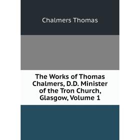 Книга The Works of Thomas Chalmers, D.D. Minister of the Tron Church, Glasgow, Volume 1
Книга The Works of Thomas Chalmers, D.D. Minister of the Tron Church, Glasgow, Volume 1