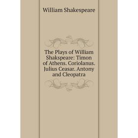 Книга The Plays of William Shakspeare: Timon of Athens. Coriolanus. Julius Ceasar. Antony and Cleopatra
Книга The Plays of William Shakspeare: Timon of Athens. Coriolanus. Julius Ceasar. Antony and Cleopatra