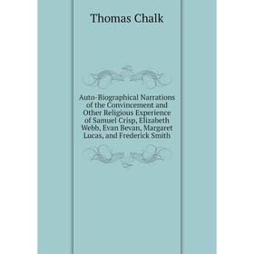 Книга Auto-Biographical Narrations of the Convincement and Other Religious Experience of Samuel Crisp, Elizabeth Webb, Evan Bevan, Margaret Lucas, and
Книга Auto-Biographical Narrations of the Convincement and Other Religious Experience of Samuel Crisp, Elizabeth Webb, Evan Bevan, Margaret Lucas, and