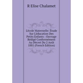 Книга L'école Maternelle: Étude Sur L'éducation Des Petits Enfants: Ouvrage Rédigé Conformément Au Décret Du 2 Août 1881
Книга L'école Maternelle: Étude Sur L'éducation Des Petits Enfants: Ouvrage Rédigé Conformément Au Décret Du 2 Août 1881