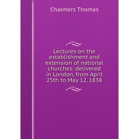 Книга Lectures on the establishment and extension of national churches: delivered in London, from April 25th to May 12, 1838
Книга Lectures on the establishment and extension of national churches: delivered in London, from April 25th to May 12, 1838