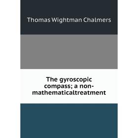 Книга The gyroscopic compass; a non-mathematicaltreatment 
Книга The gyroscopic compass; a non-mathematicaltreatment