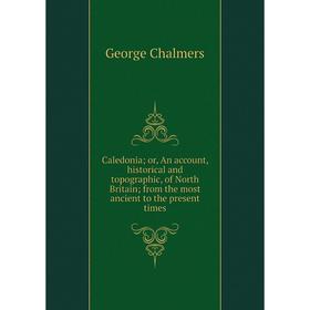 Книга Caledonia; or, An account, historical and topographic, of North Britain; from the most ancient to the present times
Книга Caledonia; or, An account, historical and topographic, of North Britain; from the most ancient to the present times
