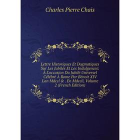 Книга Lettre Historiques Et Dogmatiques Sur Les Jubilés Et Les Indulgences: À L'occasion Du Jubilé Universel Célébré À Rome Par Bénoit XIV L'an Mdccl
Книга Lettre Historiques Et Dogmatiques Sur Les Jubilés Et Les Indulgences: À L'occasion Du Jubilé Universel Célébré À Rome Par Bénoit XIV L'an Mdccl