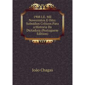 Книга 1908 I.E. Mil Novecentos E Oito: Subsídios Críticos Para a Historia Da Dictadura (Portuguese Edition)
Книга 1908 I.E. Mil Novecentos E Oito: Subsídios Críticos Para a Historia Da Dictadura (Portuguese Edition)