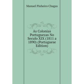 Книга As Colonias Portuguezas No Seculo XIX (1811 a 1890) (Portuguese Edition)
Книга As Colonias Portuguezas No Seculo XIX (1811 a 1890) (Portuguese Edition)