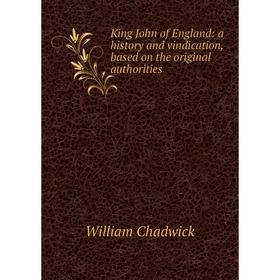 Книга King John of England: a history and vindication, based on the original authorities
Книга King John of England: a history and vindication, based on the original authorities