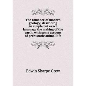 Книга The romance of modern geology; describing in simple but exact language the making of the earth, with some account of prehistoric animal life
Книга The romance of modern geology; describing in simple but exact language the making of the earth, with some account of prehistoric animal life