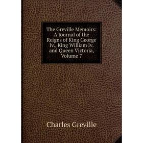 Книга The Greville Memoirs: A Journal of the Reigns of King George Iv., King William Iv. and Queen Victoria
Книга The Greville Memoirs: A Journal of the Reigns of King George Iv., King William Iv. and Queen Victoria